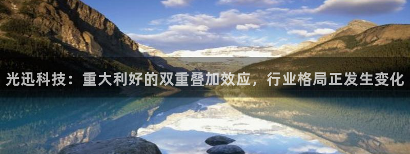光迅科技：重大利好的双重叠加效应，行业格局正发生变化